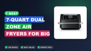 7 Best 7-Quart Dual Zone Air Fryers for Big Families