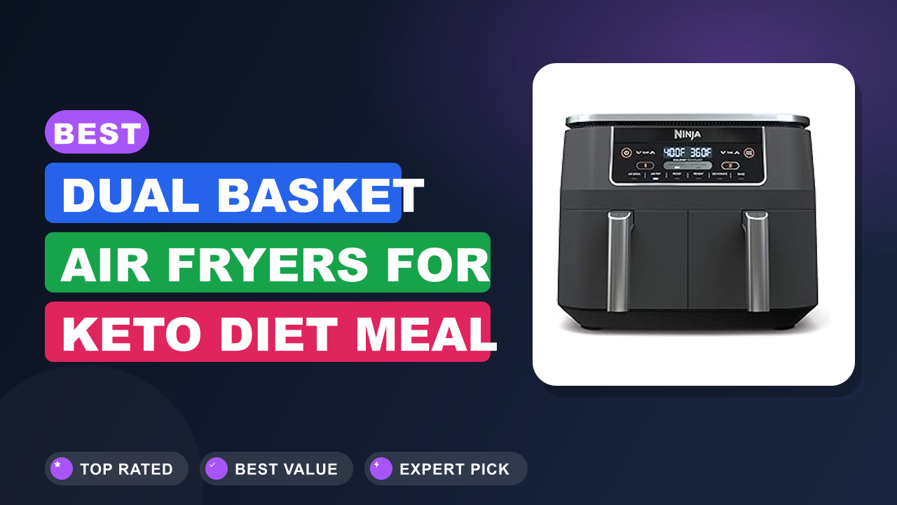 Best Dual Basket Air Fryers for Keto Diet Meal Prep