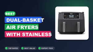 Best Dual-Basket Air Fryers with Stainless Steel Exteriors