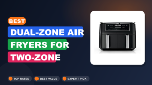 Best Dual-Zone Air Fryers for Two-Zone Cooking