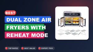 Best Dual Zone Air Fryers with Reheat Mode Worth Buying
