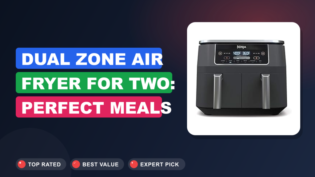 Dual Zone Air Fryer for Two: Perfect Meals