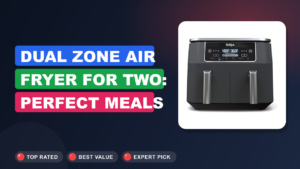 Dual Zone Air Fryer for Two: Perfect Meals