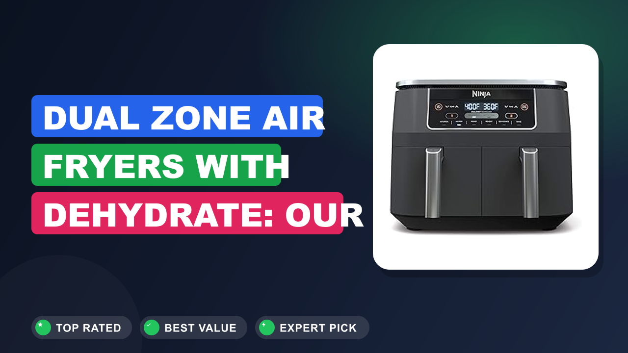 Dual Zone Air Fryers with Dehydrate: Our Top Picks