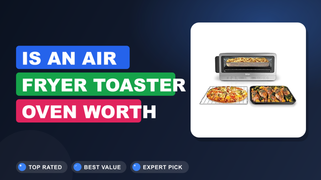 Is an Air Fryer Toaster Oven Worth Extra Counter Space?