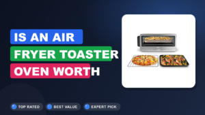 Is an Air Fryer Toaster Oven Worth Extra Counter Space?