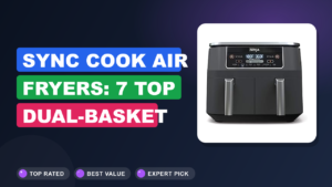 Sync Cook Air Fryers: 7 Top Dual-Basket Picks