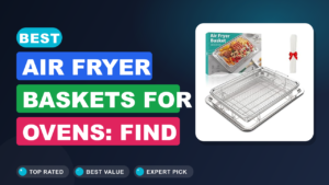 Best Air Fryer Baskets for Ovens: Find One Near You