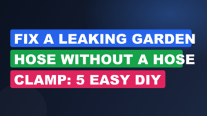 Fix a Leaking Garden Hose Without a Hose Clamp: 5 Easy DIY