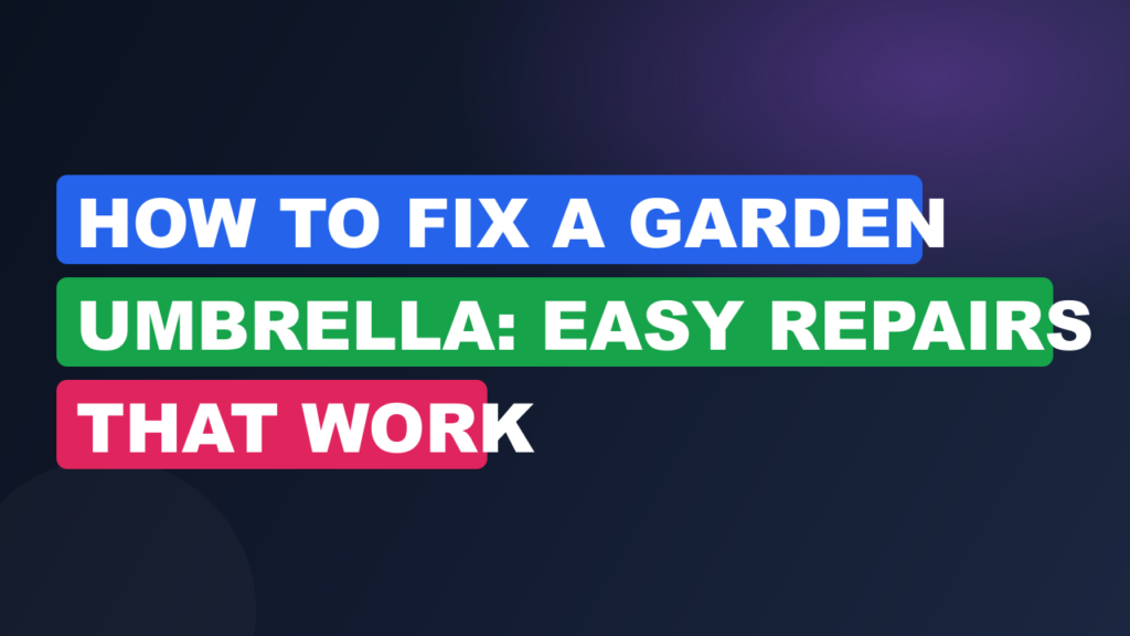 How to Fix a Garden Umbrella: Easy Repairs That Work