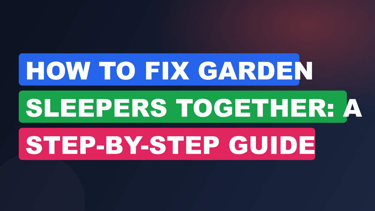 How to Fix Garden Sleepers Together: A Step-by-Step Guide